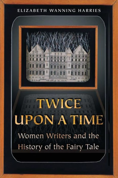 Twice upon a Time: Women Writers and the History of the Fairy Tale / Edition 1