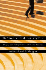 Title: The Twenty-First-Century Firm: Changing Economic Organization in International Perspective / Edition 1, Author: Paul DiMaggio