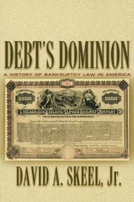 Title: Debt's Dominion: A History of Bankruptcy Law in America, Author: David A. Skeel Jr.