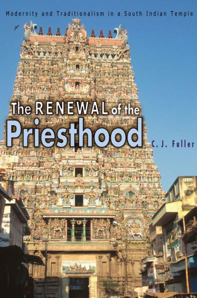 the Renewal of Priesthood: Modernity and Traditionalism a South Indian Temple