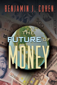 Title: The Future of Money / Edition 1, Author: Benjamin J. Cohen