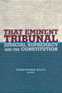 That Eminent Tribunal: Judicial Supremacy and the Constitution