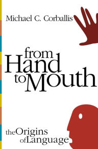 Title: From Hand to Mouth: The Origins of Language, Author: Michael C. Corballis