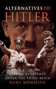 Title: Alternatives to Hitler: German Resistance under the Third Reich, Author: Hans Mommsen