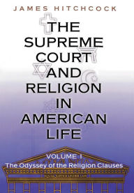 Title: The Supreme Court and Religion in American Life, Vol. 1: The Odyssey of the Religion Clauses, Author: James Hitchcock