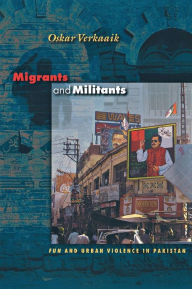 Title: Migrants and Militants: Fun and Urban Violence in Pakistan / Edition 1, Author: Oskar Verkaaik