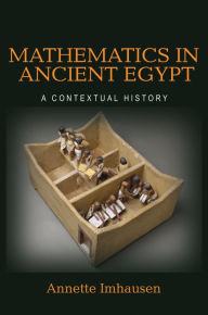 Title: Mathematics in Ancient Egypt: A Contextual History, Author: Annette Imhausen