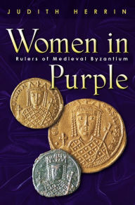 Title: Women in Purple: Rulers of Medieval Byzantium, Author: Judith Herrin