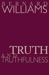 Title: Truth and Truthfulness: An Essay in Genealogy / Edition 1, Author: Bernard Williams