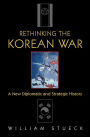 Rethinking the Korean War: A New Diplomatic and Strategic History