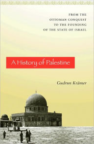 Title: A History of Palestine: From the Ottoman Conquest to the Founding of the State of Israel / Edition 1, Author: Gudrun Krämer