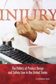 Title: Injury: The Politics of Product Design and Safety Law in the United States, Author: Lochlann Jain