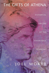 Title: The Gifts of Athena: Historical Origins of the Knowledge Economy / Edition 1, Author: Joel Mokyr