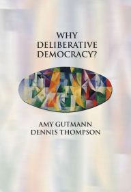 Title: Why Deliberative Democracy? / Edition 1, Author: Amy Gutmann