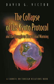 Title: The Collapse of the Kyoto Protocol and the Struggle to Slow Global Warming, Author: David G. Victor