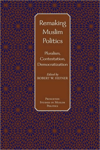 Remaking Muslim Politics: Pluralism, Contestation, Democratization