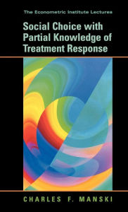 Title: Social Choice with Partial Knowledge of Treatment Response / Edition 1, Author: Charles F. Manski