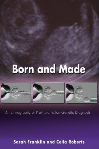 Born and Made: An Ethnography of Preimplantation Genetic Diagnosis / Edition 1