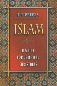 Title: Islam: A Guide for Jews and Christians, Author: Francis Edward Peters
