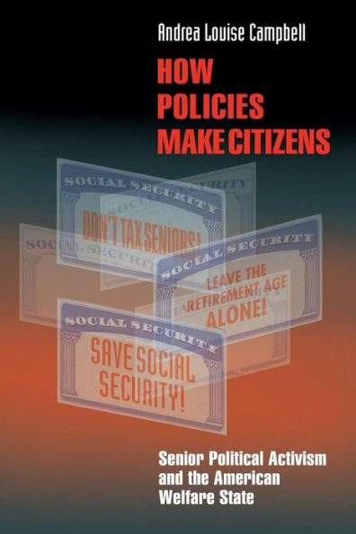 How Policies Make Citizens: Senior Political Activism and the American Welfare State / Edition 1