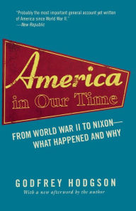 Title: America in Our Time: From World War II to Nixon--What Happened and Why, Author: Godfrey Hodgson