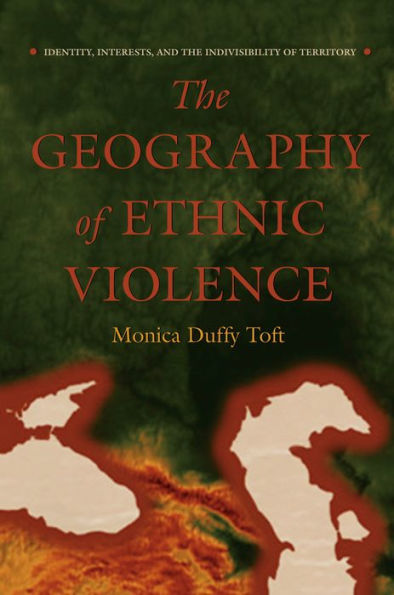 The Geography of Ethnic Violence: Identity, Interests, and the Indivisibility of Territory / Edition 1