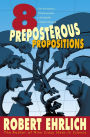 Eight Preposterous Propositions: From the Genetics of Homosexuality to the Benefits of Global Warming / Edition 1