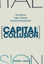 Capital and Collusion: The Political Logic of Global Economic Development / Edition 1