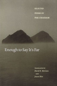 Title: Enough to Say It's Far: Selected Poems of Pak Chaesam, Author: Chaesam Pak