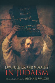 Title: Law, Politics, and Morality in Judaism, Author: Michael Walzer