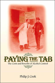 Title: Paying the Tab: The Costs and Benefits of Alcohol Control / Edition 1, Author: Philip J. Cook