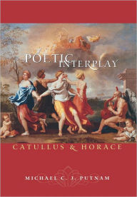 Title: Poetic Interplay: Catullus and Horace, Author: Michael C.J. Putnam