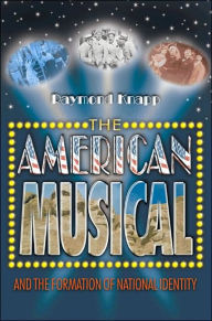 Title: The American Musical and the Formation of National Identity / Edition 1, Author: Raymond Knapp