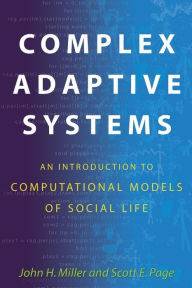 Title: Complex Adaptive Systems: An Introduction to Computational Models of Social Life / Edition 1, Author: John H. Miller