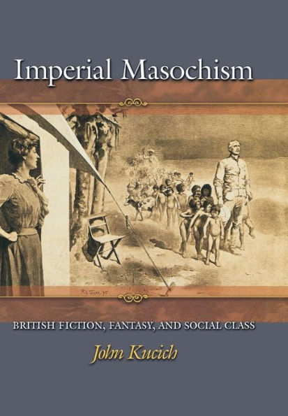 Imperial Masochism: British Fiction, Fantasy, and Social Class