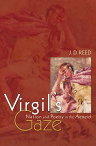 Title: Virgil's Gaze: Nation and Poetry in the Aeneid, Author: Joseph D Reed