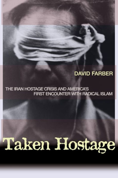 Taken Hostage: The Iran Hostage Crisis and America's First Encounter with Radical Islam