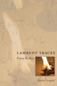 Title: Lambent Traces: Franz Kafka, Author: Stanley Corngold