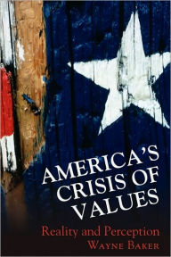 Title: America's Crisis of Values: Reality and Perception / Edition 1, Author: Wayne E. Baker