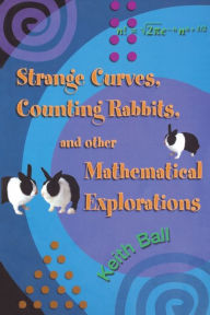 Title: Strange Curves, Counting Rabbits, & Other Mathematical Explorations, Author: Keith Ball
