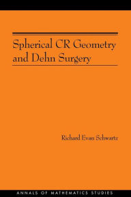 Title: Spherical CR Geometry and Dehn Surgery (AM-165), Author: Richard Evan Schwartz