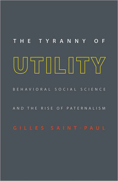 the Tyranny of Utility: Behavioral Social Science and Rise Paternalism