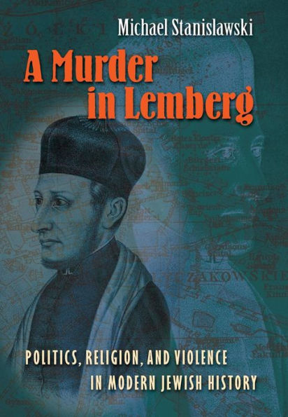 A Murder in Lemberg: Politics, Religion, and Violence in Modern Jewish History