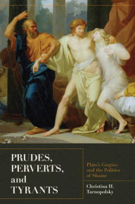 Title: Prudes, Perverts, and Tyrants: Plato's Gorgias and the Politics of Shame, Author: Christina H. Tarnopolsky