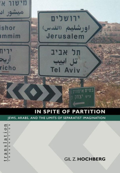 In Spite of Partition: Jews, Arabs, and the Limits of Separatist Imagination