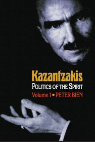 Title: Kazantzakis, Volume 1: Politics of the Spirit / Edition 1, Author: Peter Bien