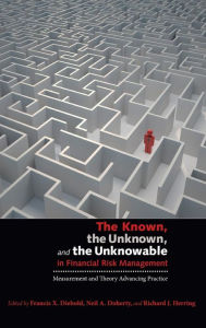 Title: The Known, the Unknown, and the Unknowable in Financial Risk Management: Measurement and Theory Advancing Practice, Author: Francis X. Diebold