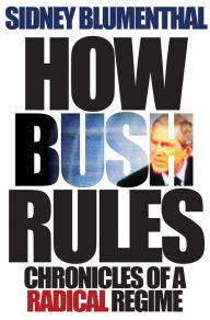 Title: How Bush Rules: Chronicles of a Radical Regime, Author: Sidney Blumenthal