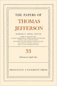 Title: The Papers of Thomas Jefferson, Volume 33: 17 February to 30 April 1801, Author: Thomas Jefferson