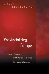 Title: Provincializing Europe: Postcolonial Thought and Historical Difference - New Edition, Author: Dipesh Chakrabarty